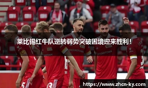 莱比锡红牛队逆转弱势突破困境迎来胜利！