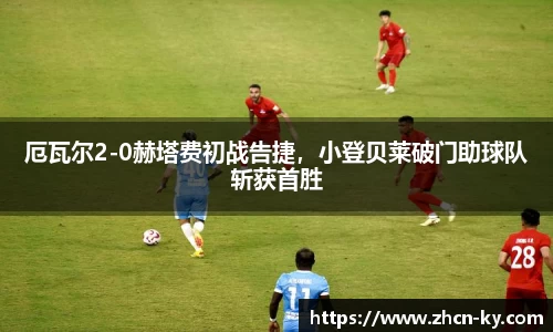 厄瓦尔2-0赫塔费初战告捷，小登贝莱破门助球队斩获首胜