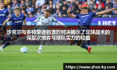 沙克尔与多特蒙德的激烈对决揭示了足球战术的深层次博弈与球队实力的较量