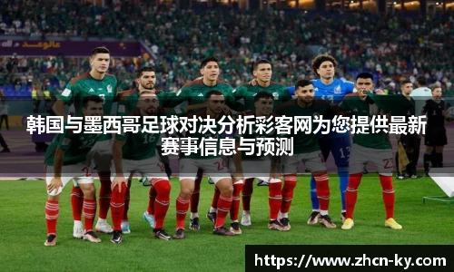 韩国与墨西哥足球对决分析彩客网为您提供最新赛事信息与预测