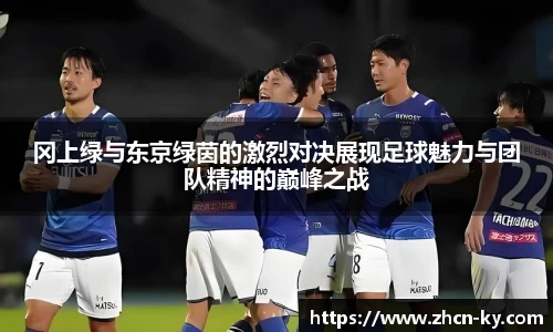 冈上绿与东京绿茵的激烈对决展现足球魅力与团队精神的巅峰之战