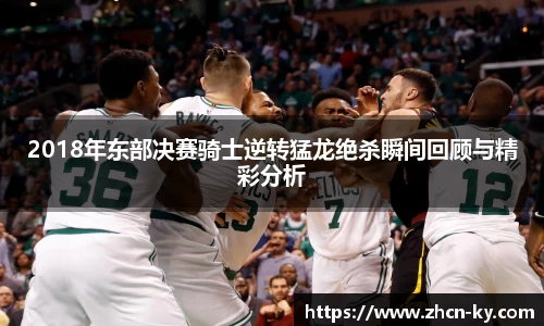 2018年东部决赛骑士逆转猛龙绝杀瞬间回顾与精彩分析