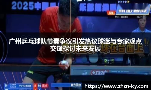广州乒乓球队节奏争议引发热议球迷与专家观点交锋探讨未来发展